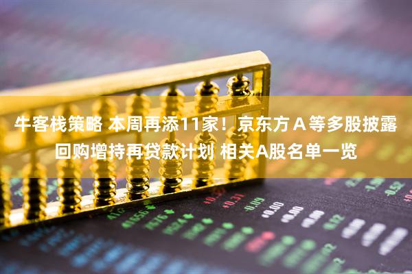 牛客栈策略 本周再添11家！京东方Ａ等多股披露回购增持再贷款计划 相关A股名单一览