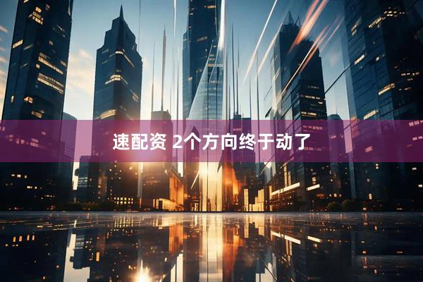 速配资 2个方向终于动了