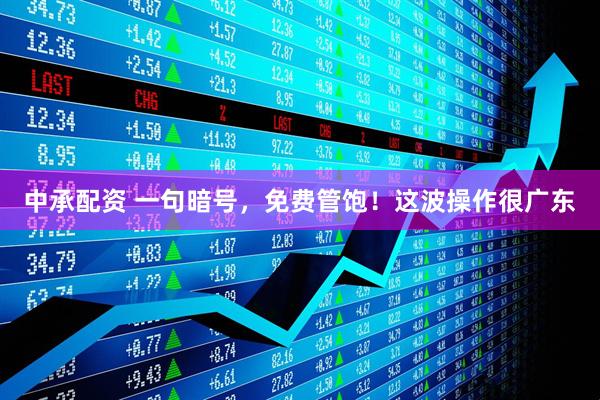 中承配资 一句暗号，免费管饱！这波操作很广东