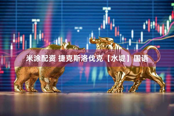 米涂配资 捷克斯洛伐克【水堤】国语