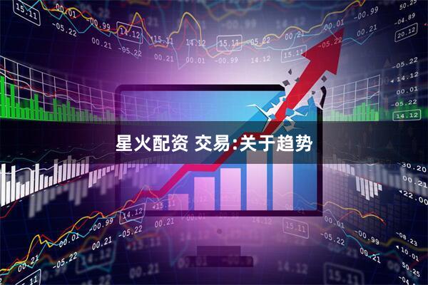 星火配资 交易:关于趋势